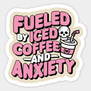 Fueled by Iced Coffee and Anxiety Sarcasm Magnet