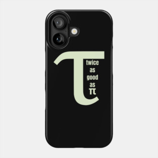 Tau Twice as Good as Pi Phone Case