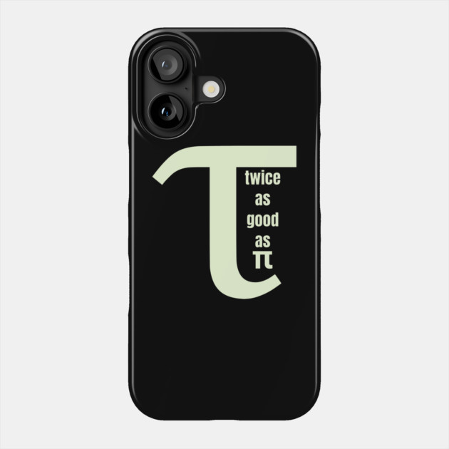 Tau Twice as Good as Pi Phone Case by HolidayBug