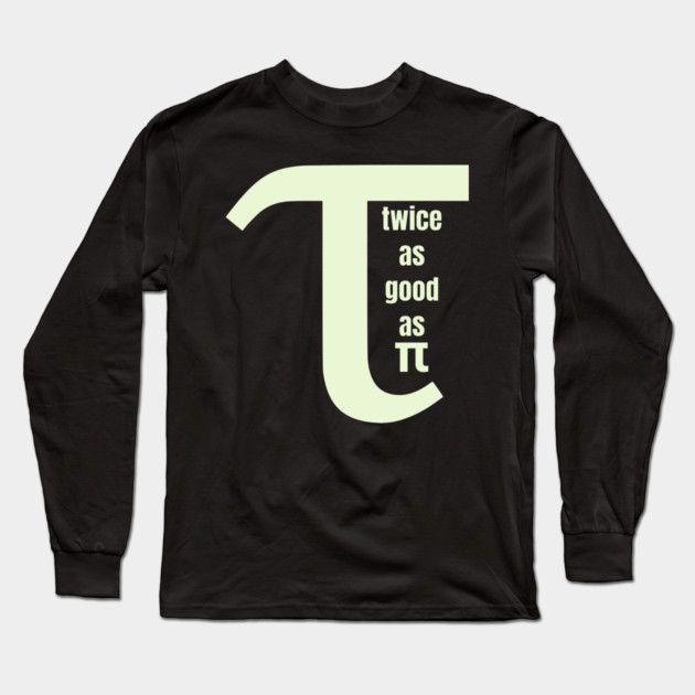 Tau Twice as Good as Pi Long Sleeve T-Shirt by HolidayBug