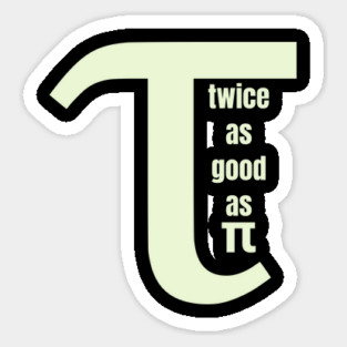 Tau Twice as Good as Pi Sticker