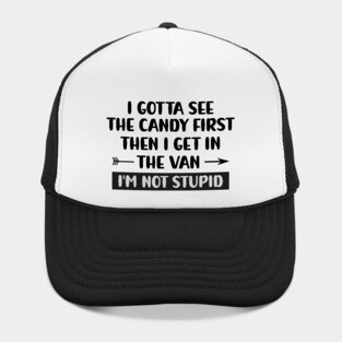 I Gotta See The Candy First Then I Get In The Van Hat