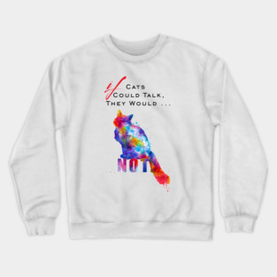 If Cats Could Talk Cat Quote Crewneck Sweatshirt