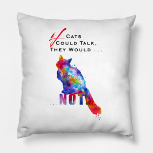 If Cats Could Talk Cat Quote Pillow