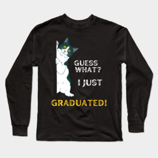 Guess What? I Just Graduated! Long Sleeve T-Shirt