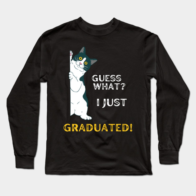 Guess What? I Just Graduated! Long Sleeve T-Shirt by MakerMind8.2