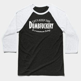 let's keep the dumbfuckery to a minimum today Baseball T-Shirt