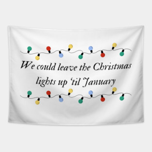 We could leave the Christmas lights up til January Tapestry