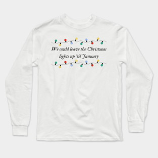 We could leave the Christmas lights up til January Long Sleeve T-Shirt