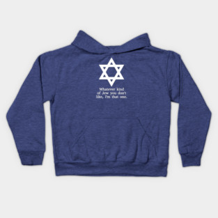 Whatever Kind Of Jew You Don't Like, I'm That One Kids Hoodie