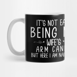 It's Not Easy Being My Wife's Arm Candy But Here I Am Nailing It Mug