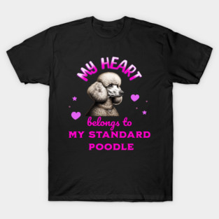 My Heart Belongs to my Standard Poodle T-Shirt