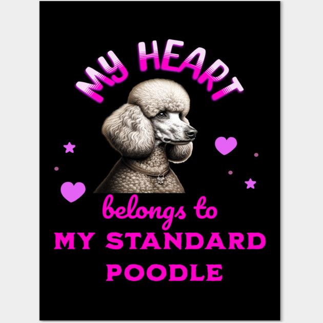 My Heart Belongs to my Standard Poodle Wall Art by BirdsnStuff