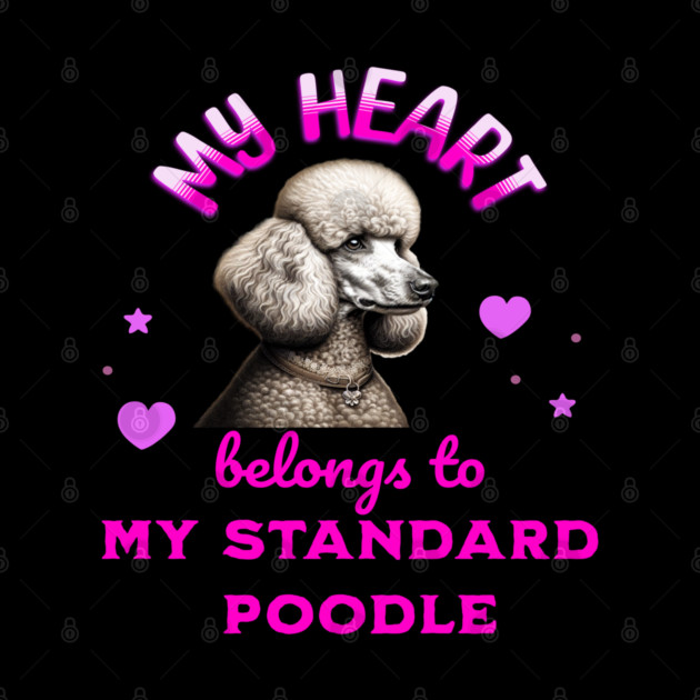 My Heart Belongs to my Standard Poodle by BirdsnStuff