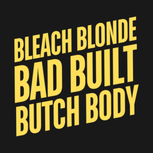 Bleach Blonde Bad Built Butch Body T-Shirt