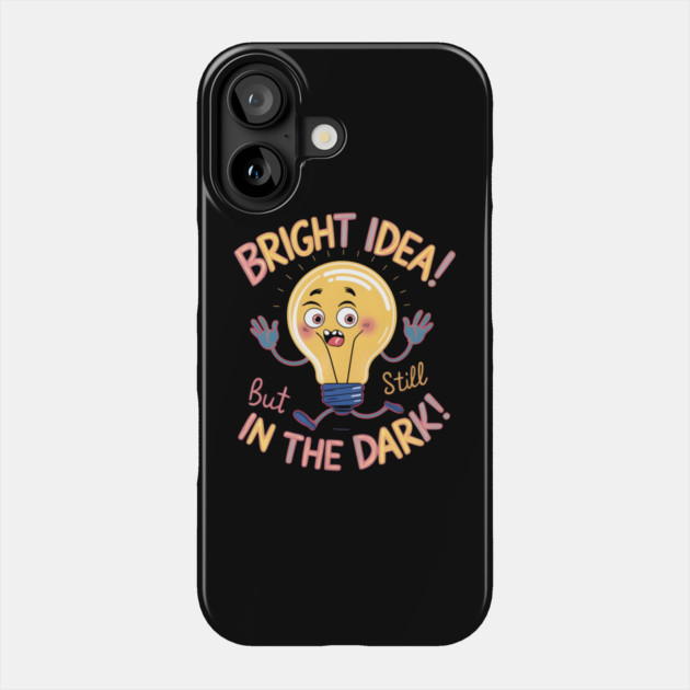 Bright Idea! But Still In The Dark! Phone Case by MakerMind8.2