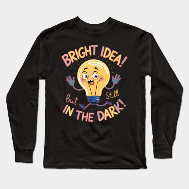 Bright Idea! But Still In The Dark! Long Sleeve T-Shirt by MakerMind8.2