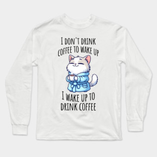 I Don't Drink Coffee to Wake Up happy cute kitty with cuppa Long Sleeve T-Shirt