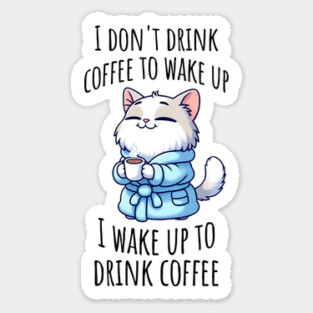 I Don't Drink Coffee to Wake Up happy cute kitty with cuppa Sticker
