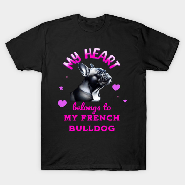 My Heart Belongs to my French Bulldog T-Shirt by BirdsnStuff