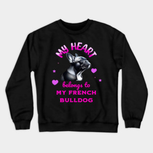 My Heart Belongs to my French Bulldog Crewneck Sweatshirt
