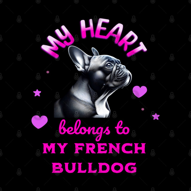 My Heart Belongs to my French Bulldog by BirdsnStuff