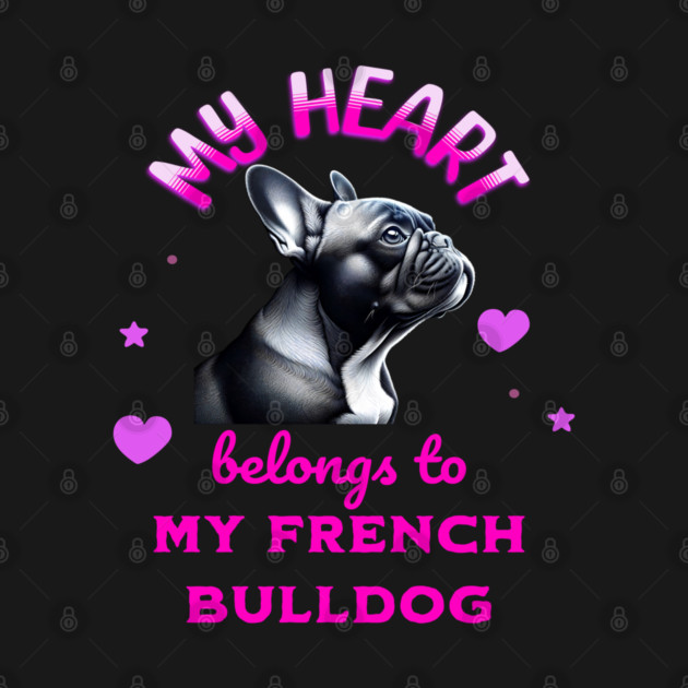 My Heart Belongs to my French Bulldog by BirdsnStuff