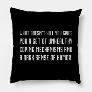 What doesn’t kill you gives you a set of unhealthy coping mechanisms and a dark sense of humor. Pillow