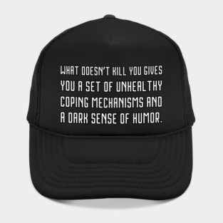 What doesn’t kill you gives you a set of unhealthy coping mechanisms and a dark sense of humor. Hat