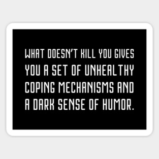 What doesn’t kill you gives you a set of unhealthy coping mechanisms and a dark sense of humor. Sticker