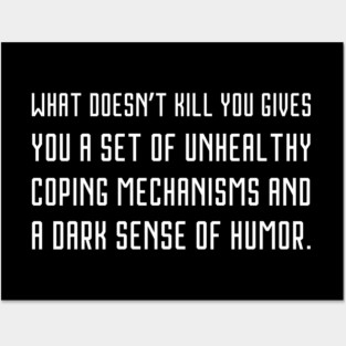 What doesn’t kill you gives you a set of unhealthy coping mechanisms and a dark sense of humor. Posters and Art