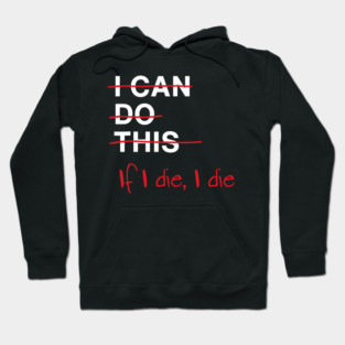 I Can Do This If I Die I Die Hoodie