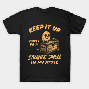 Funny Halloween Keep It Up You'll Be A Strange Smell In My Attic T-Shirt