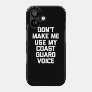 Don'T Make Me Use My Coast Guard Voice - Coast Guard Phone Case