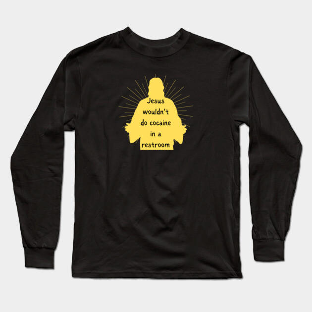 Jesus Wouldnt Do Cocaine Long Sleeve T-Shirt by Low Life Shirts