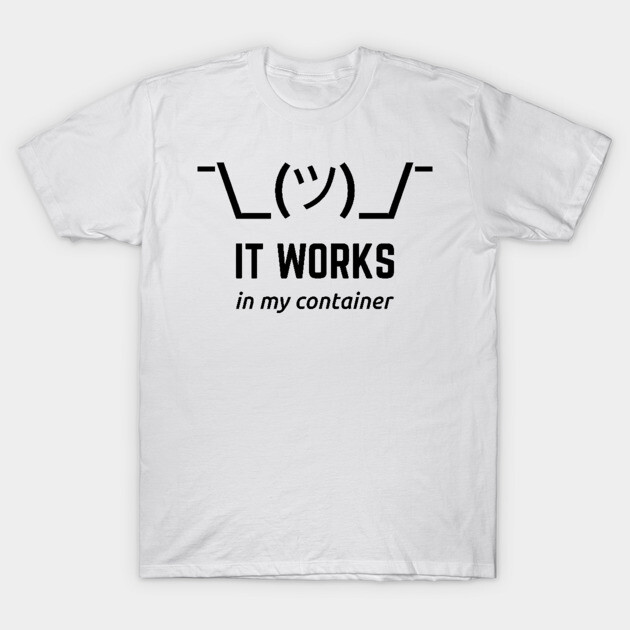 It Works In My Container Funny Black Desgin for Developers T-Shirt by geeksta