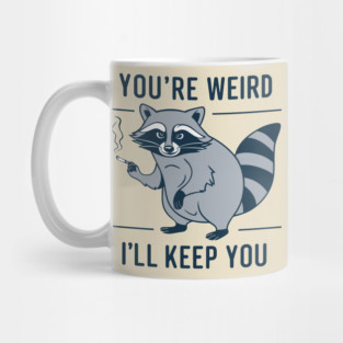 You're Weird I'll Keep You Oddball Humor Mug