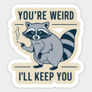 You're Weird I'll Keep You Oddball Humor Sticker