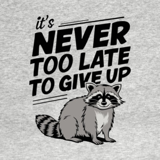 Never Too Late To Give Up Demotivational Saying T-Shirt