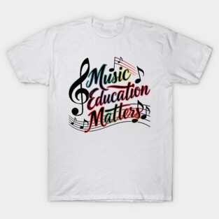 Music Education Matters Music Teacher Appreciation T-Shirt