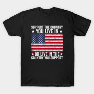 Support The Country You Live In Or Live In The Country You Support T-Shirt