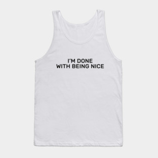I’m done with being nice Tank Top