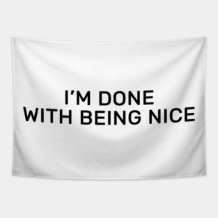 I’m done with being nice Tapestry