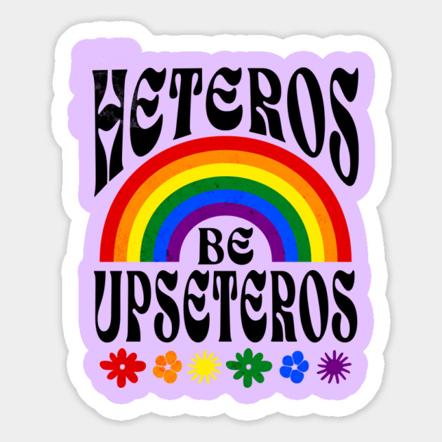 Funny Gay Pride - Heteros Be Upseteros - 2SLGBTQ+ Pride Magnet by Yesteeyear
