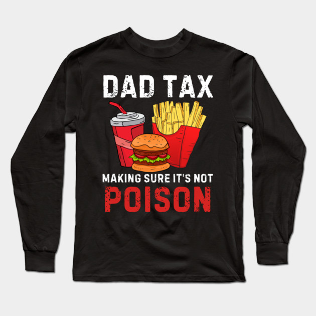 Funny Dad Tax Making Sure It's Not Poison Long Sleeve T-Shirt by MakerMind8.2