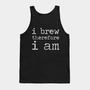 I Brew Therefore I Am - Homebrewing - Beer Tank Top