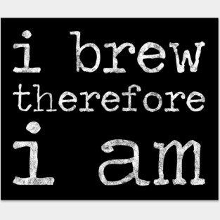 I Brew Therefore I Am - Homebrewing - Beer Posters and Art