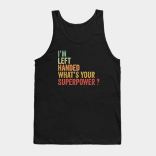 I'm Left Handed What's Your Superpower Tank Top
