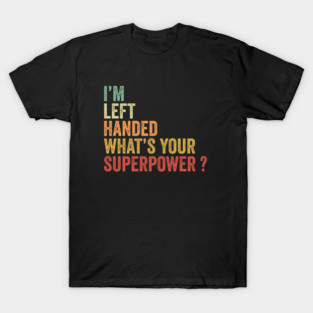 I'm Left Handed What's Your Superpower T-Shirt