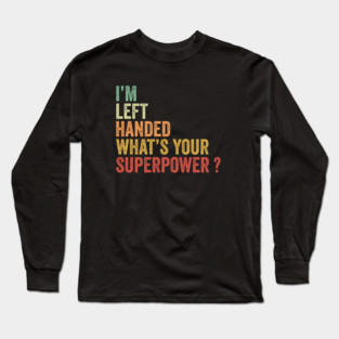 I'm Left Handed What's Your Superpower Long Sleeve T-Shirt